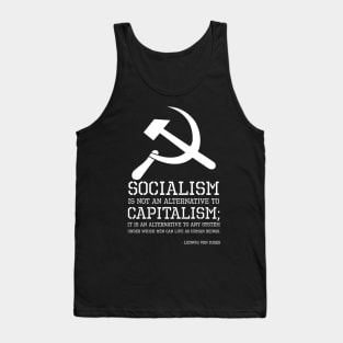 Socialism is not an alternative to capitalism; it is an alternative to any system under which men can live as human beings. - Ludwig Von Mises Tank Top